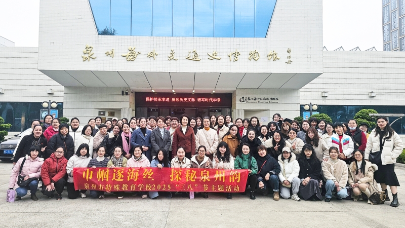 “巾幗逐海絲 探秘泉州韻”——泉州市特殊教育學校開展慶祝三八國際婦女節主題活動